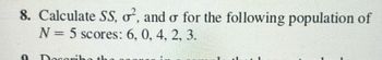 8. Calculate SS, o2, and o for the following population of
N = 5 scores: 6, 0, 4, 2, 3.
0 Describe the