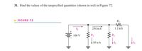 31. Find the values of the unspecified quantities (shown in red) in Figure 72.
FIGURE 72
R3
IT
250 mA
1.2 k2
100 V
R1
R2
50 mA
