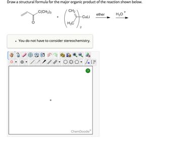 Draw a structural formula for the major organic product of the reaction shown below.
C(CH3)3
CH2
+
ether
H3O
+
CuLi
H3C
2
•
You do not have to consider stereochemistry.
+ - 4
√n [
?
ChemDoodle
Ⓡ