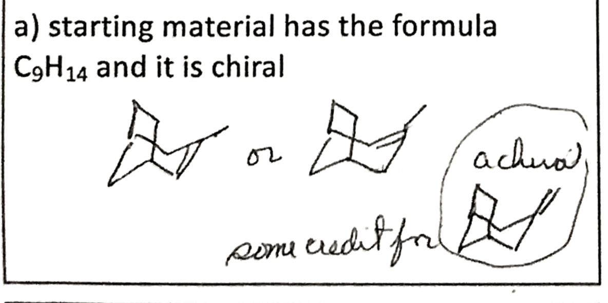 a) starting material has the formula
C9H14 and it is chiral
or
achua's
ereditfal
peme
