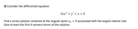 3) Consider the differential equation
2xy" + y' + y = 0
Find a series solution centered at the singular point xo
= 0 associated with the largest indicial root.
Give at least the first 4 nonzero terms of the solution.
