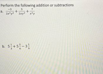 Perform the following addition or subtractions
-3
+
+
2x²y²
a.
b.
5
2xy²
5+5/-3/
7
x²y