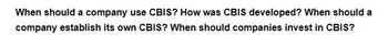 When should a company use CBIS? How was CBIS developed? When should a
company establish its own CBIS? When should companies invest in CBIS?