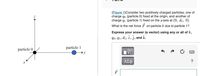 (Figure 1)Consider two positively charged particles, one of
charge qo (particle 0) fixed at the origin, and another of
charge q1 (particle 1) fixed on the y-axis at (0, d1, 0).
What is the net force F on particle 0 due to particle 1?
Express your answer (a vector) using any or all of k,
qo, 91, dı, i , j, and k.
particle 0
particle 1
→y
ΑΣφ
?
F
