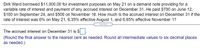 Dirk Ward borrowed $11,000.00 for investment purposes on May 21 on a demand note providing for a
variable rate of interest and payment of any accrued interest on December 31. He paid $700 on June 12,
$100 on September 24, and $500 on November 18. How much is the accrued interest on December 31 if the
rate of interest was 6% on May 21, 6.35% effective August 1, and 6.65% effective November 1?
The accrued interest on December 31 is $
(Round the final answer to the nearest cent as needed. Round all intermediate values to six decimal places
as needed.)
