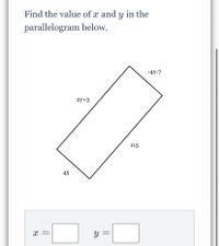 Find the value of x and y in the parallelogram below. -4x-7 2у+3 113 45 y = || 
