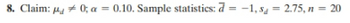 8. Claim: 0; a = 0.10. Sample statistics: d=-1, s = 2.75, n = 20