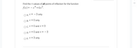 Find the X-values of all points of inflection for the function
f(x) = - x + 6x³.
4
X'+
O A. X = - 3 only
ОВ. Х 3 0 only
O C. X =0 and x = 3
O D. X = 0 and x = - 3
O E. X = 3 only
