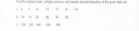 Find the sample mean, sample variance, and sample standard deviation of the given data set:
1. 4
10
13
17
21
24
2. 10
15
30
35
3. 120 130 140
150
160
25
20
