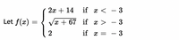 2x + 14
if x < – 3
-
Let f(x)
V
x + 67 if x > – 3
- 3
it x =
