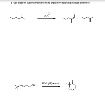 5- Use electron-pushing mechanisms to explain the following reaction outcomes:
iPro
HBr/H2O(excess)
OH
+