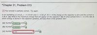 *Chapter 31, Problem 013
7 Your answer is partially correct. Try again.
In an oscillating LC circuit, L = 4.19 mH and C = 3.65 µF. At t = 0 the charge on the capacitor is zero and the current is
2.56 A. (a) What is the maximum charge that will appear on the capacítor? (b) At what earliest time t > 0 is the rate at
which energy is stored in the capacitor greatest, and (c) what is that greatest rate?
(a) Numbel
T0.000316
Unitsa
(b) Numbel
T0.000097
Unitsa
(c) Number
3.02
*3 Units
