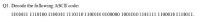 Q1. Decode the following ASCII code:
1010011 1110100 1100101 1110110 1100101 0100000 1001010 1101111 1100010 1110011.
