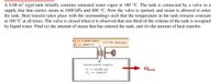 A 0.08-m rigid tank initially contains saturated water vapor at 180 °C. The tank is connected by a valve to a
supply line that carries steam at 1400 kPa and 400 °C. Now the valve is opened, and steam is allowed to enter
the tank. Heat transfer takes place with the surroundings such that the temperature in the tank remains constant
at 180 °C at all times. The valve is closed when it is observed that one-third of the volume of the tank is occupied
by liquid water. Find (a) the amount of steam that has entered the tank, and (b) the amount of heat transfer.
1400 kPa
Steam
400°C
Saturated vapor
Qout
V=0.08 m
T, = 180°C
