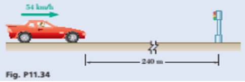Chapter 11.2, Problem 11.34P, A motorist is travelling at 54 km/h when she observes that a traffic light 240 m ahead of her turns 