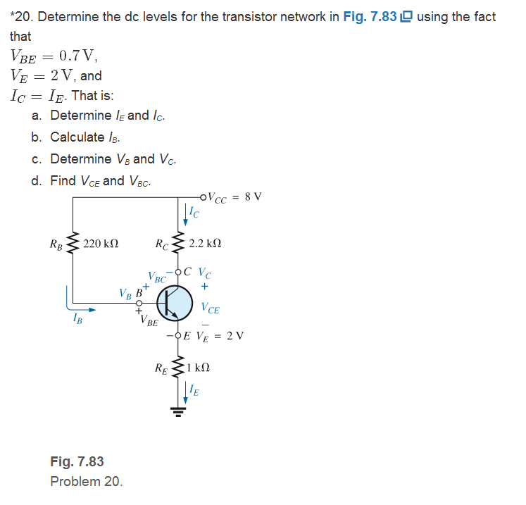 Chapter 7, Problem 20P, Determine the dc levels for the transistor network in Fig. 7.83 using the fact that. VBE=0.7V , 