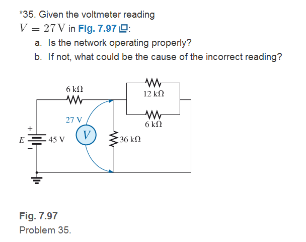 Chapter 7, Problem 35P, Given the voltmeter reading V = 27 V in Fig. 7.97 a. Is the network operating properly? b. If not, 