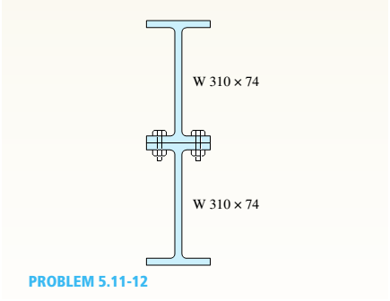 Chapter 5, Problem 5.11.12P, Two W 310 × 74 Steel wide-flange beams are bolted together to form a built-up beam as shown in the , example  1