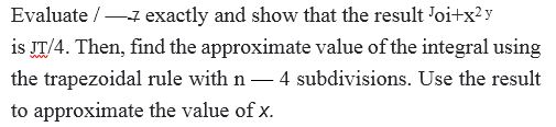 Chapter 3.6, Problem 316E, 316. Evaluate / —-7 exactly and show that the result Joi+x2 y
is jt/4. Then, find the approximate 