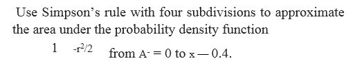Chapter 3.6, Problem 333E, 333. Use Simpson’s rule with four subdivisions to approximate the area under the probability density 