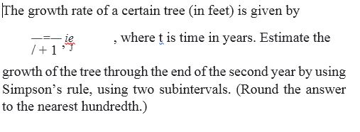 Chapter 3.6, Problem 339E, The growth rate of a certain tree (in feet) is given by
—=— ie	, where t is time in years. Estimate 