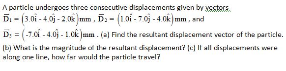Chapter 2, Problem 48P, A particle undergoes three consecutive displacements given by vectors , and . (a) Find the resultant , example  1